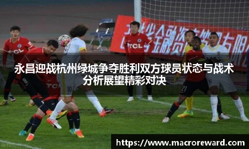 米兰永昌迎战杭州绿城争夺胜利双方球员状态与战术分析展望精彩对决